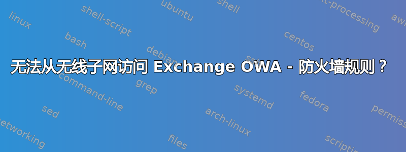 无法从无线子网访问 Exchange OWA - 防火墙规则？