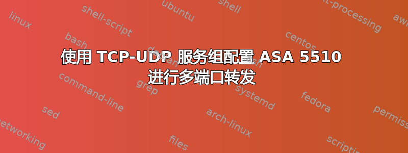 使用 TCP-UDP 服务组配置 ASA 5510 进行多端口转发