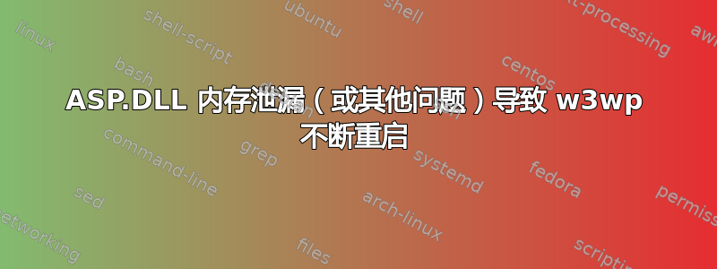 ASP.DLL 内存泄漏（或其他问题）导致 w3wp 不断重启