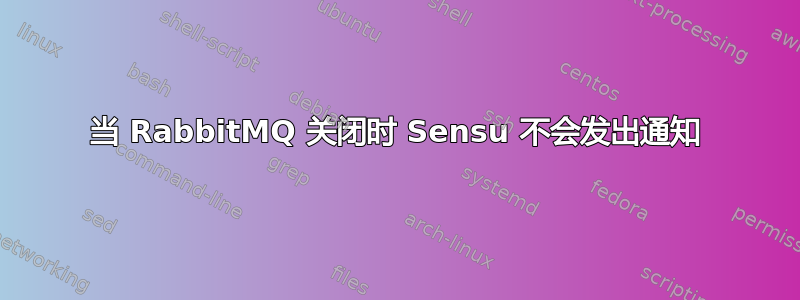 当 RabbitMQ 关闭时 Sensu 不会发出通知