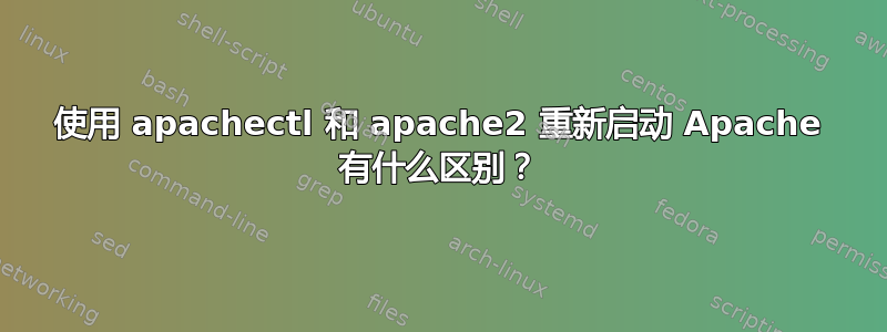 使用 apachectl 和 apache2 重新启动 Apache 有什么区别？