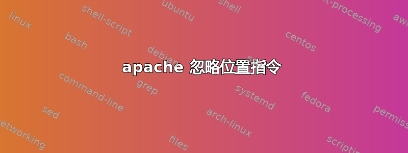 apache 忽略位置指令