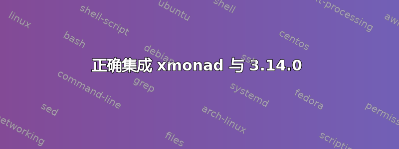 正确集成 xmonad 与 3.14.0