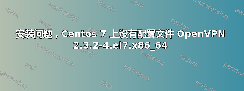 安装问题，Centos 7 上没有配置文件 OpenVPN 2.3.2-4.el7.x86_64