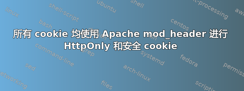 所有 cookie 均使用 Apache mod_header 进行 HttpOnly 和安全 cookie