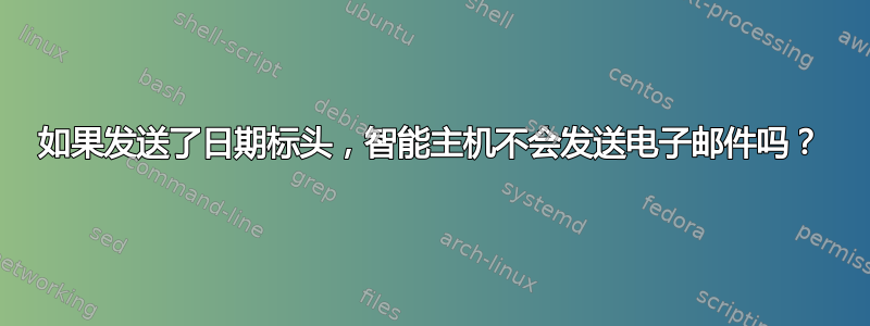 如果发送了日期标头，智能主机不会发送电子邮件吗？