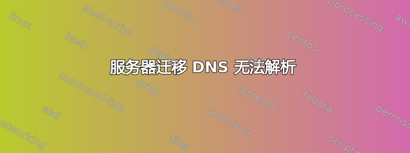 服务器迁移 DNS 无法解析