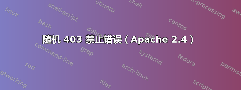 随机 403 禁止错误（Apache 2.4）