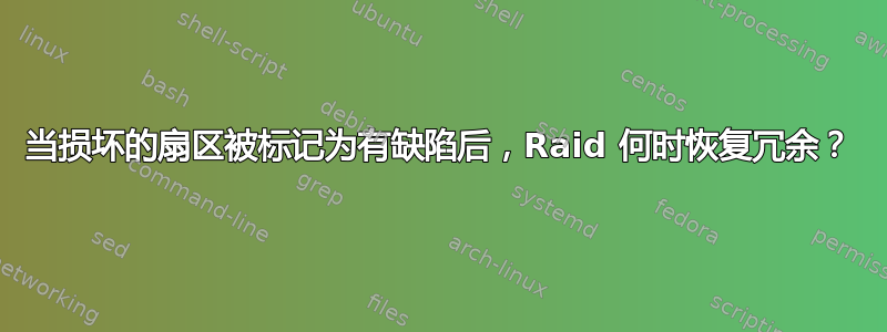 当损坏的扇区被标记为有缺陷后，Raid 何时恢复冗余？