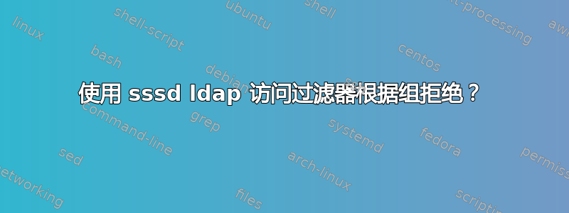 使用 sssd ldap 访问过滤器根据组拒绝？