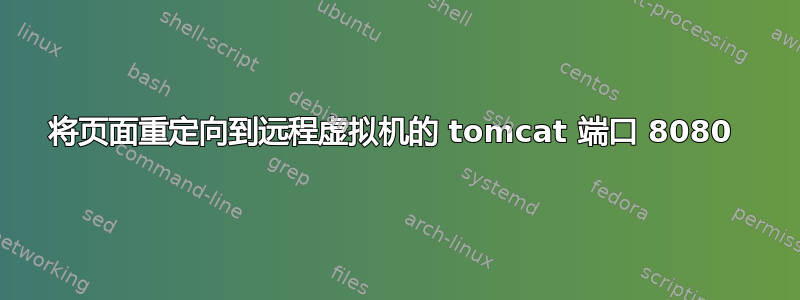 将页面重定向到远程虚拟机的 tomcat 端口 8080 