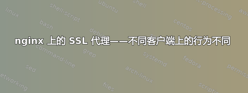 nginx 上的 SSL 代理——不同客户端上的行为不同