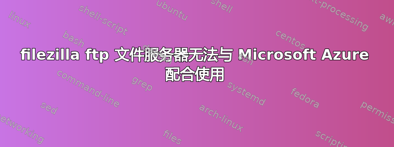 filezilla ftp 文件服务器无法与 Microsoft Azure 配合使用