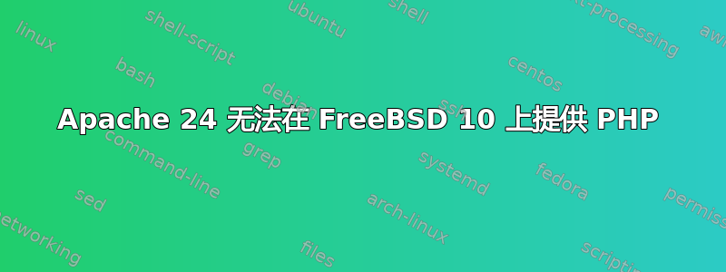 Apache 24 无法在 FreeBSD 10 上提供 PHP