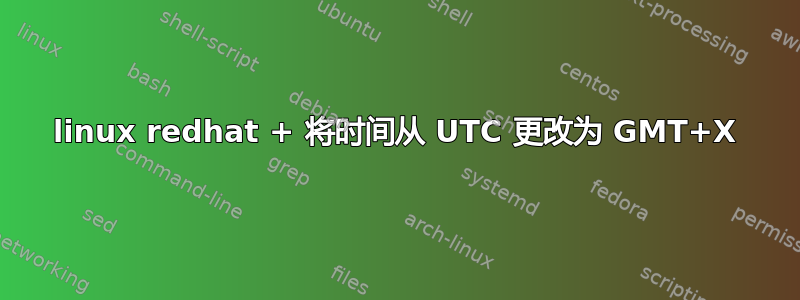 linux redhat + 将时间从 UTC 更改为 GMT+X