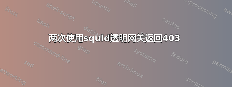 两次使用squid透明网关返回403