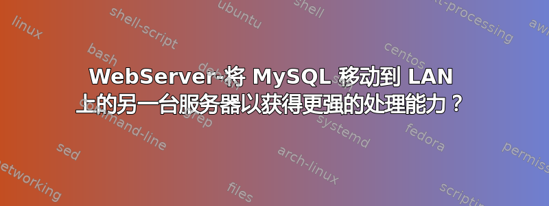 WebServer-将 MySQL 移动到 LAN 上的另一台服务器以获得更强的处理能力？