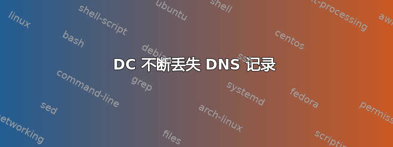 DC 不断丢失 DNS 记录