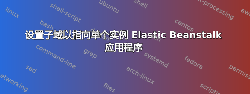 设置子域以指向单个实例 Elastic Beanstalk 应用程序