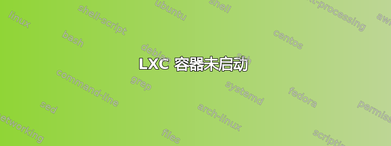 LXC 容器未启动