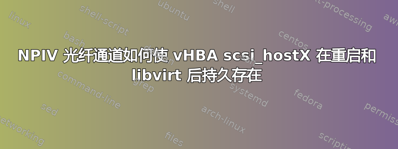 NPIV 光纤通道如何使 vHBA scsi_hostX 在重启和 libvirt 后持久存在