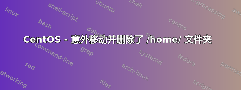 CentOS - 意外移动并删除了 /home/ 文件夹 