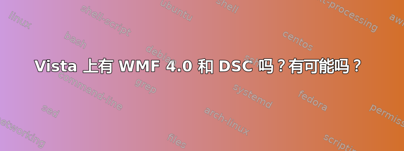 Vista 上有 WMF 4.0 和 DSC 吗？有可能吗？