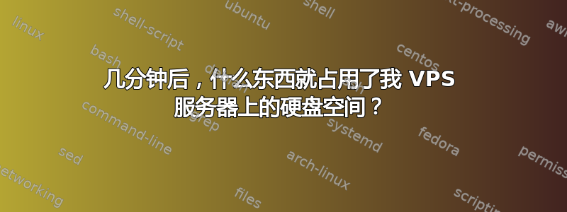 几分钟后，什么东西就占用了我 VPS 服务器上的硬盘空间？