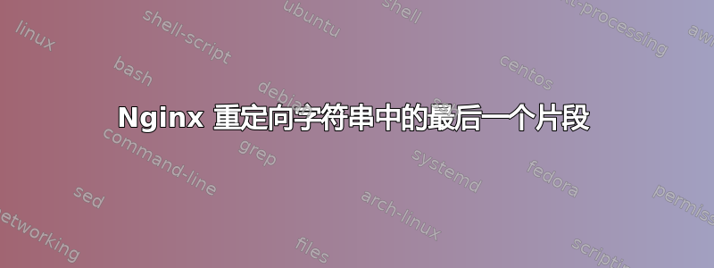 Nginx 重定向字符串中的最后一个片段