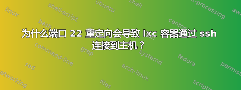 为什么端口 22 重定向会导致 lxc 容器通过 ssh 连接到主机？