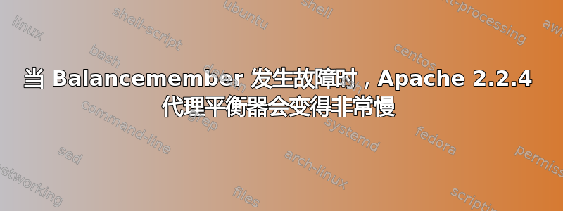 当 Balancemember 发生故障时，Apache 2.2.4 代理平衡器会变得非常慢