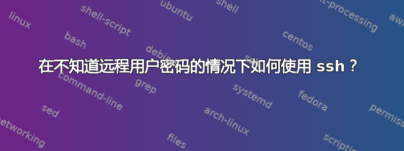 在不知道远程用户密码的情况下如何使用 ssh？