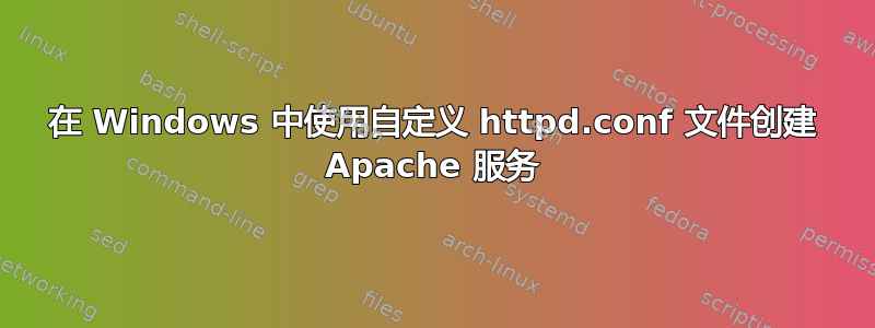 在 Windows 中使用自定义 httpd.conf 文件创建 Apache 服务