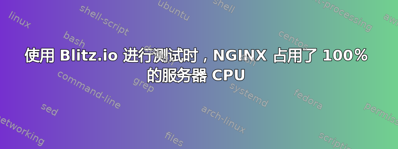 使用 Blitz.io 进行测试时，NGINX 占用了 100％ 的服务器 CPU