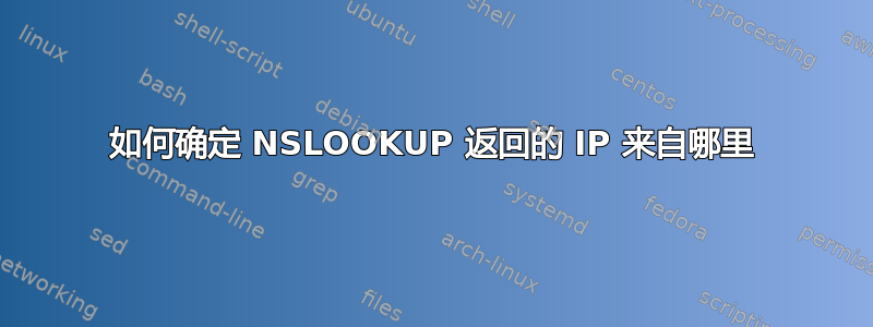 如何确定 NSLOOKUP 返回的 IP 来自哪里