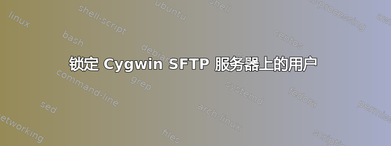 锁定 Cygwin SFTP 服务器上的用户