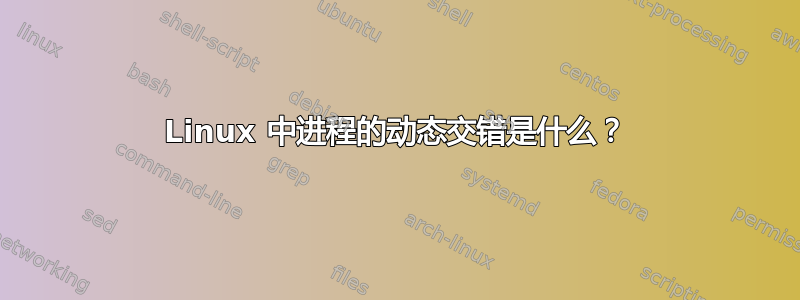 Linux 中进程的动态交错是什么？