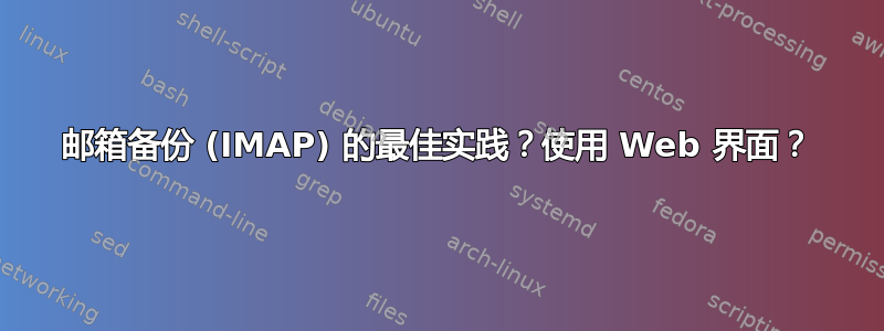 邮箱备份 (IMAP) 的最佳实践？使用 Web 界面？