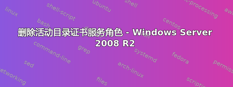 删除活动目录证书服务角色 - Windows Server 2008 R2