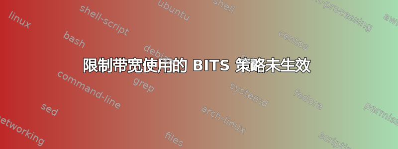 限制带宽使用的 BITS 策略未生效