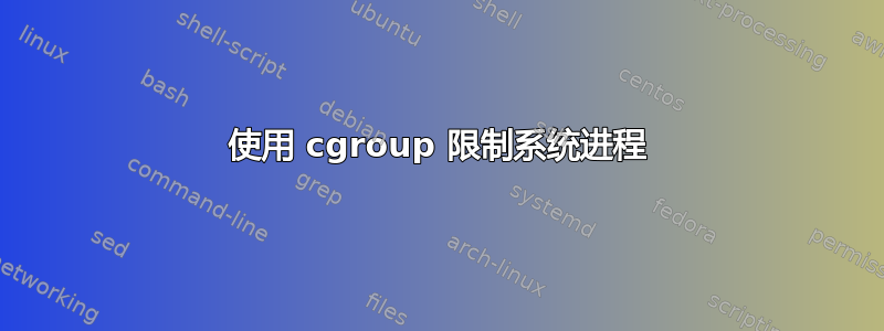 使用 cgroup 限制系统进程