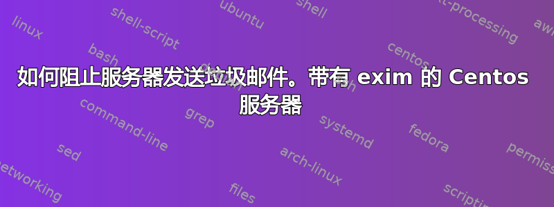 如何阻止服务器发送垃圾邮件。带有 exim 的 Centos 服务器 