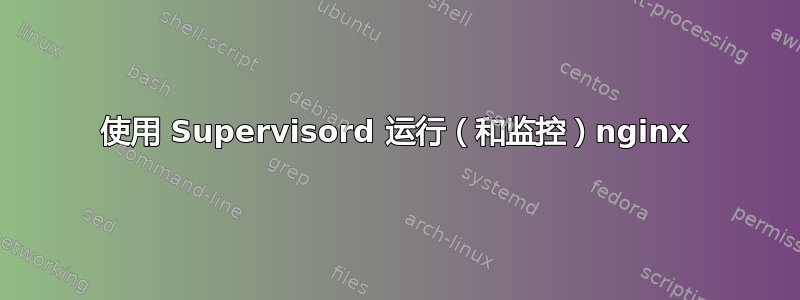 使用 Supervisord 运行（和监控）nginx