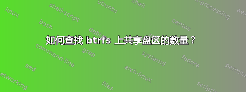 如何查找 btrfs 上共享盘区的数量？