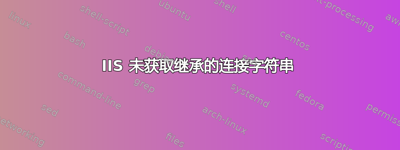 IIS 未获取继承的连接字符串