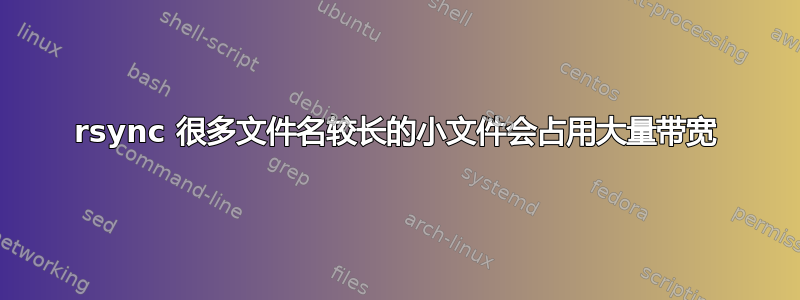 rsync 很多文件名较长的小文件会占用大量带宽