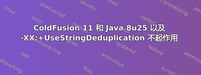 ColdFusion 11 和 Java 8u25 以及 -XX:+UseStringDeduplication 不起作用