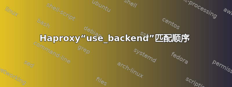 Haproxy“use_backend”匹配顺序