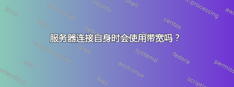 服务器连接自身时会使用带宽吗？