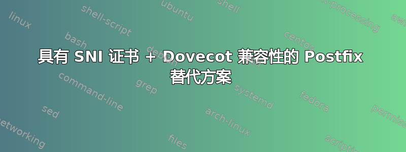 具有 SNI 证书 + Dovecot 兼容性的 Postfix 替代方案